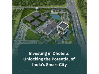 Investing in Dholera: Unlocking the Potential of India's Smart City